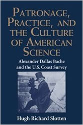 Patronage, Practice, and the Culture of American Science: Alexander Dallas Bache and the U. S. Coast Survey book cover