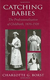 Catching Babies: The Professionalization of Childbirth, 1870-1920 book cover