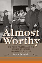 Almost Worthy: The Poor, Paupers, and the Science of Charity in America, 1877-1917 book cover