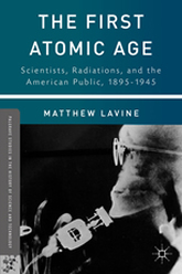 The First Atomic Age: Scientists, Radiations, and the American Public, 1895-1945 book cover