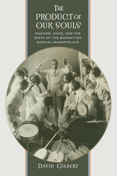 The Product of Our Souls: Ragtime, Race, and the Birth of the Manhattan Musical Marketplace book cover