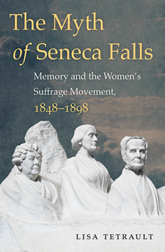 The Myth of Seneca Falls: Memory and the Women's Suffrage Movement: 1848-1898 book cover