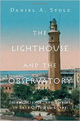 The Lighthouse and the Observatory: Islam, Science, and Empire in Late Ottoman Egypt