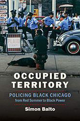 Occupied Territory: Policing Black Chicago from Red Summer to Black Power