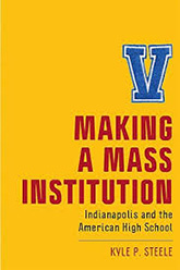 Making a Mass Institution: Indianapolis and the American High School book cover