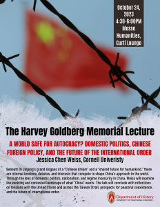 Event Poster: The Harvey Goldberg Memorial Lecture: A World Safe for Autocracy? Domestic Politics, Chinese Foreign Policy, and the Future of the International Order