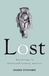 Lost: Miscarriage in Nineteenth-Century America book cover