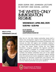 Event flyer for the 2025 Doria Dee Johnson Lecture in History and Social Justice presented annually by the Department of History. The poster features an image of the guest speaker, Kelly Lytle Hernandez of UCLA. The title of the talk reads "The White-Only Immigration Regime." Further event details can be found on the event page.