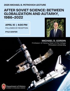 Event flyer for the 2025 Michael B. Petrovich Lecture. The flyer features the title of the talk: "After Soviet Science: Between Globalization and Autarky, 1986-2022." An image of the speaker is shown - the Michael D. Gordin wears a suit and a plaid tie with an ivy-covered building in the background. The main image in the flyer is an image of a satellite with earth below.