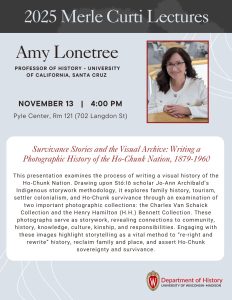 Event flyer publicizing the second of the 2025 Merle Curti Lectures with Amy Lonetree. The graphic has a light blue-grey background, a photograph of the speaker, smiling at the camera is located to the right. The flyer features the event details: November 13, 4:00pm and Pyle Center Room 121. See event page for talk description.