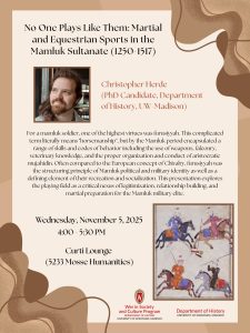 Event flyer for War in Society and Culture Program event "No One Plays Like Them: Martial and Equestrian Sports in the Mamluk Sultane (1250-1517)" with PhD Candidate Chris Herde. The event flyer features a historic picture of equestrian sports. For text, please see the event page.